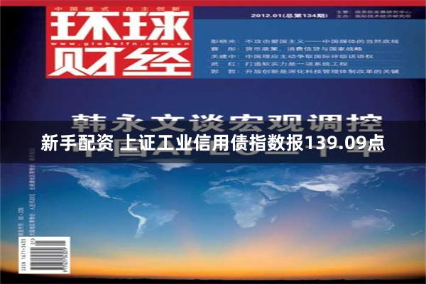 新手配资 上证工业信用债指数报139.09点