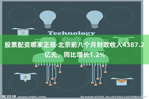 股票配资哪家正规 北京前八个月财政收入4387.2亿元，同比增长1.2%