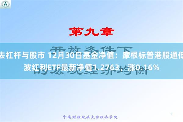 去杠杆与股市 12月30日基金净值：摩根标普港股通低波红利ETF最新净值1.2763，涨0.16%