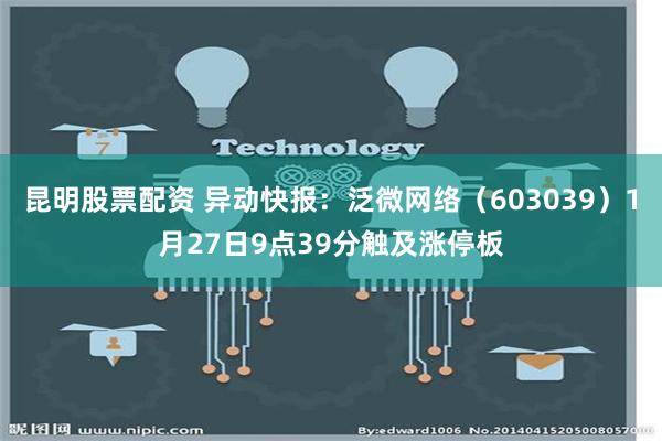 昆明股票配资 异动快报：泛微网络（603039）1月27日9点39分触及涨停板